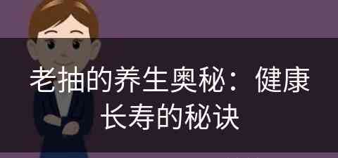 老抽的养生奥秘：健康长寿的秘诀